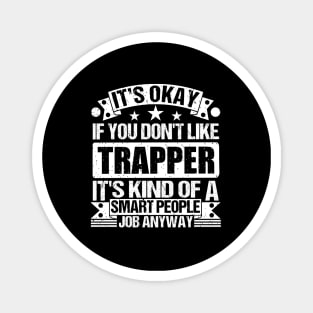 Trapper lover It's Okay If You Don't Like Trapper It's Kind Of A Smart People job Anyway Magnet